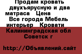 Продам кровать двухъярусную и два матраса › Цена ­ 15 000 - Все города Мебель, интерьер » Кровати   . Калининградская обл.,Советск г.